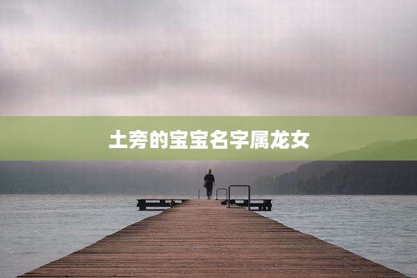 土旁的宝宝名字属龙女