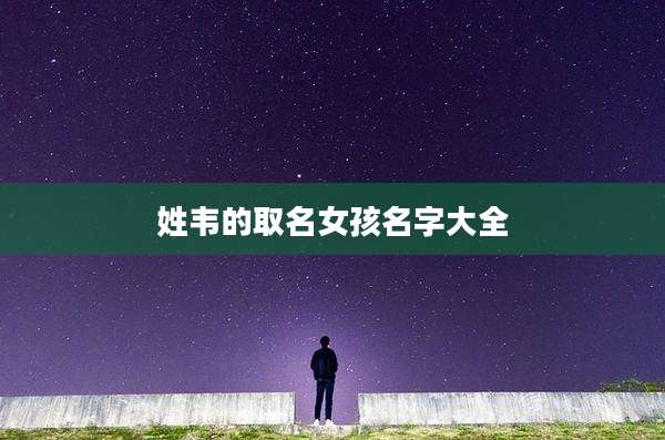 姓韦的取名女孩名字大全