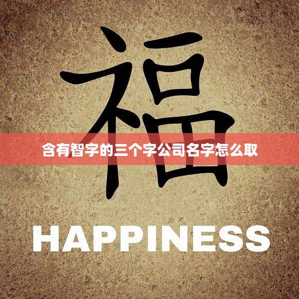 含有智字的三个字公司名字怎么取