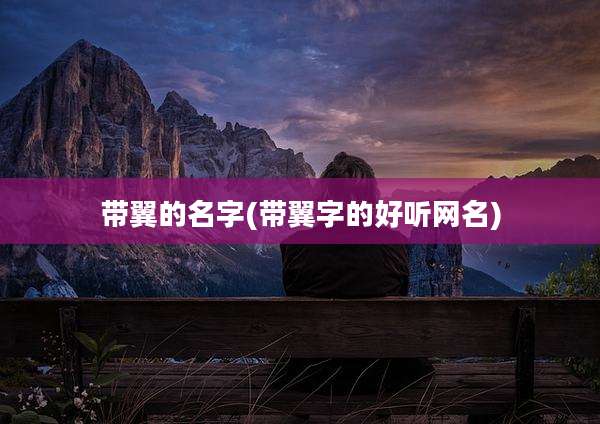 带翼的名字(带翼字的好听网名)