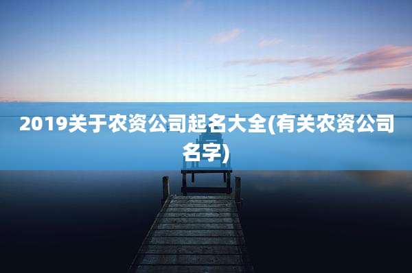 2019关于农资公司起名大全(有关农资公司名字)