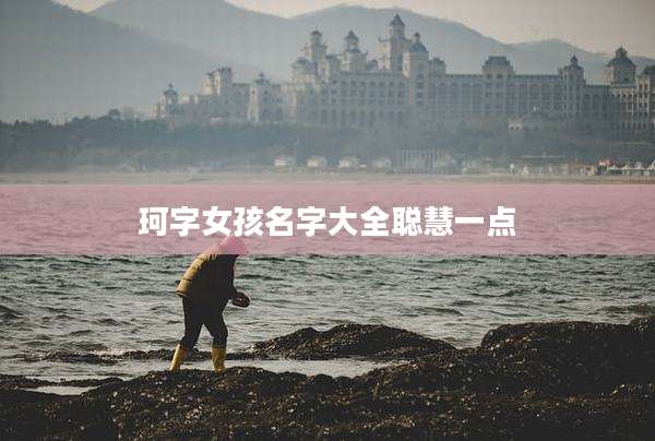 珂字女孩名字大全聪慧一点