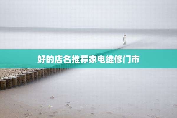 好的店名推荐家电维修门市