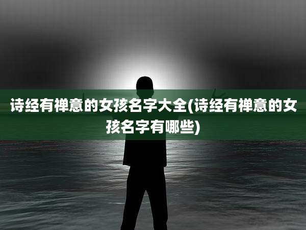 诗经有禅意的女孩名字大全(诗经有禅意的女孩名字有哪些)