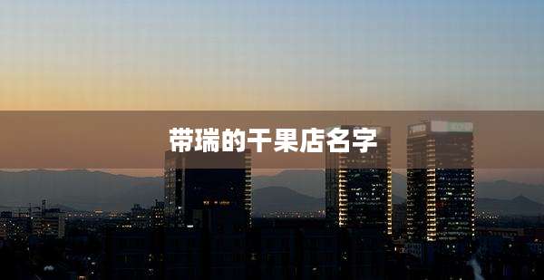 带瑞的干果店名字
