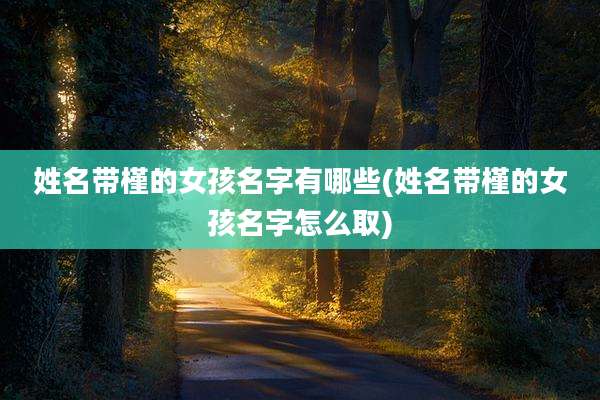 姓名带槿的女孩名字有哪些(姓名带槿的女孩名字怎么取)