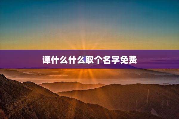 谭什么什么取个名字免费