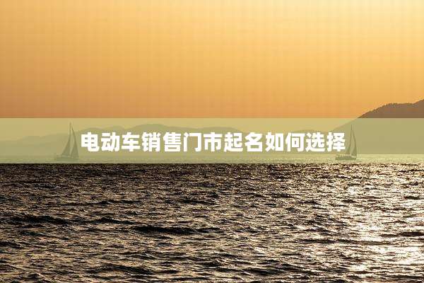 电动车销售门市起名如何选择