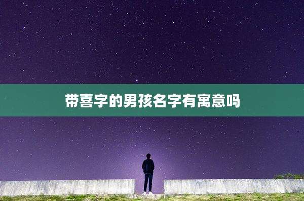 带喜字的男孩名字有寓意吗