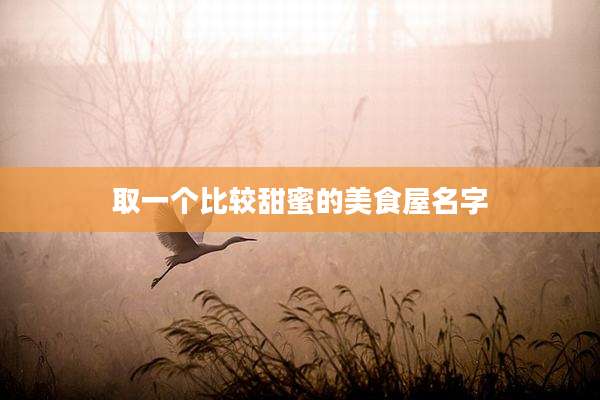 取一个比较甜蜜的美食屋名字