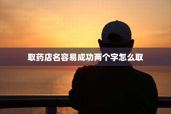 取药店名容易成功两个字怎么取