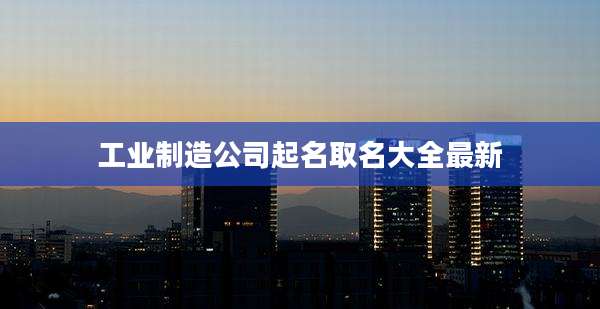 工业制造公司起名取名大全最新