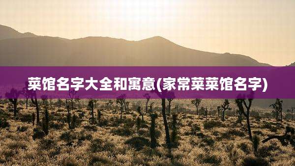 菜馆名字大全和寓意(家常菜菜馆名字)