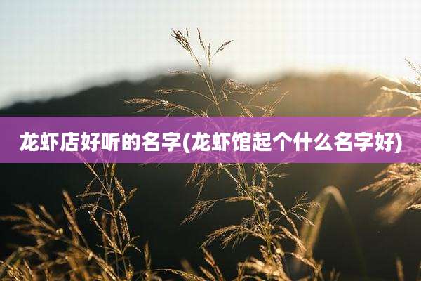 龙虾店好听的名字(龙虾馆起个什么名字好)