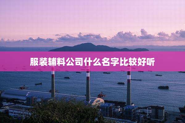 服装辅料公司什么名字比较好听