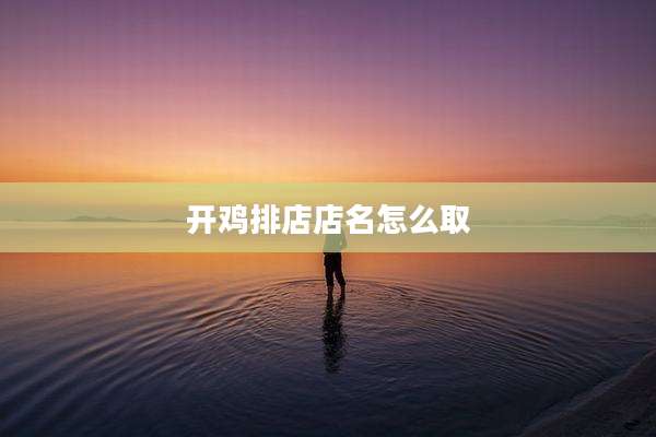 开鸡排店店名怎么取