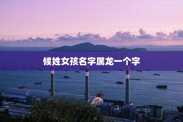 候姓女孩名字属龙一个字