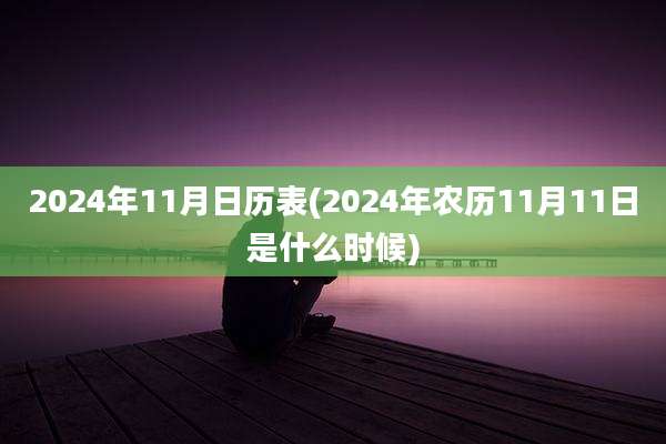 2024年11月日历表(2024年农历11月11日是什么时候)