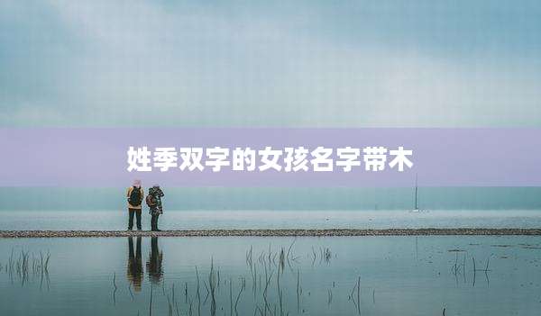 姓季双字的女孩名字带木