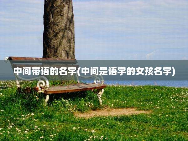 中间带语的名字(中间是语字的女孩名字)
