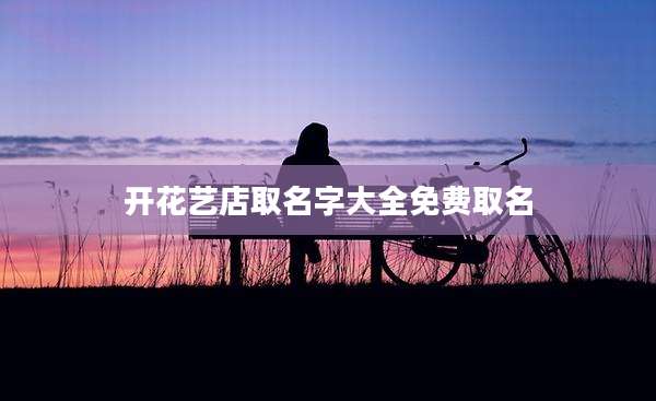 开花艺店取名字大全免费取名