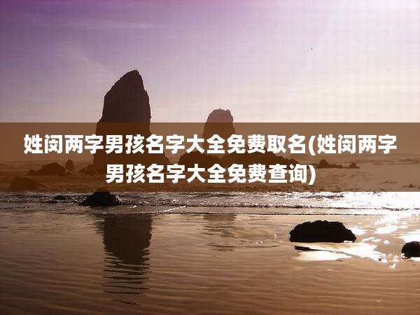 姓闵两字男孩名字大全免费取名(姓闵两字男孩名字大全免费查询)