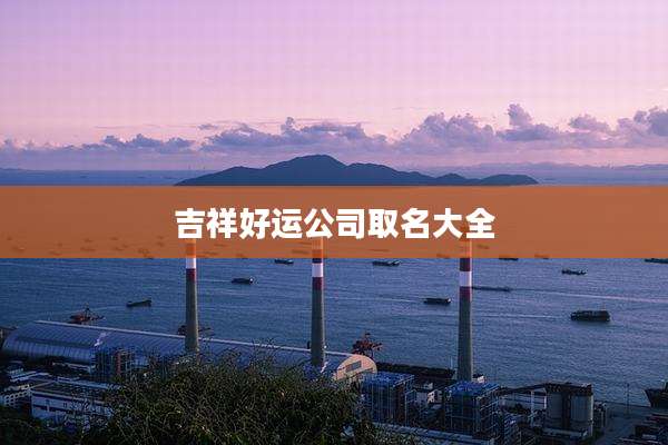 吉祥好运公司取名大全