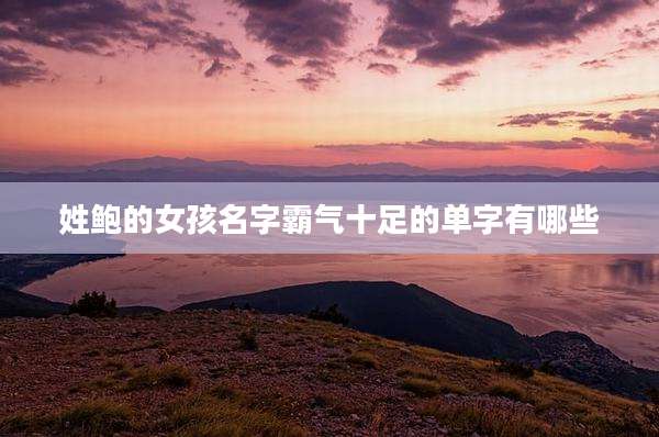 姓鲍的女孩名字霸气十足的单字有哪些