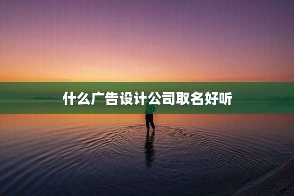 什么广告设计公司取名好听