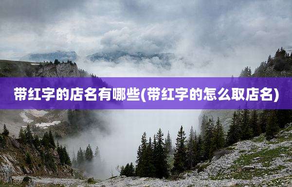 带红字的店名有哪些(带红字的怎么取店名)