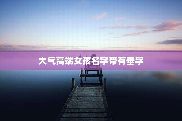 大气高端女孩名字带有垂字