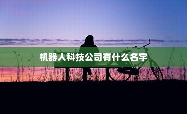 机器人科技公司有什么名字