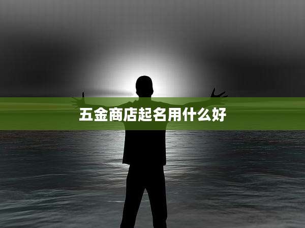 五金商店起名用什么好