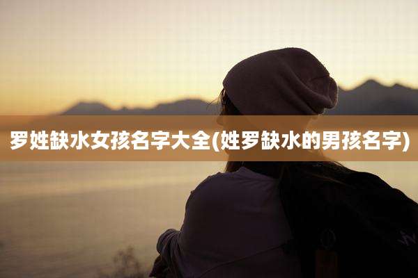 罗姓缺水女孩名字大全(姓罗缺水的男孩名字)