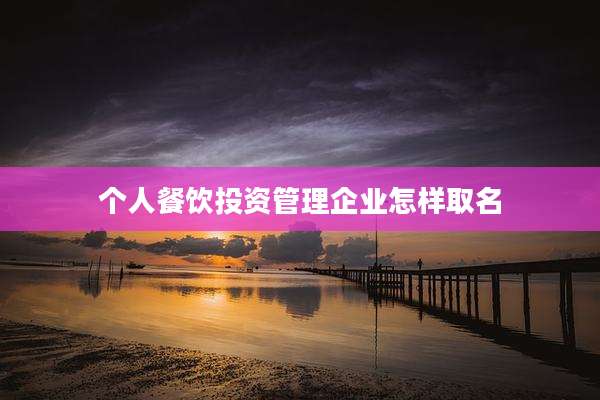 个人餐饮投资管理企业怎样取名
