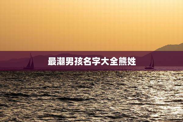 最潮男孩名字大全熊姓