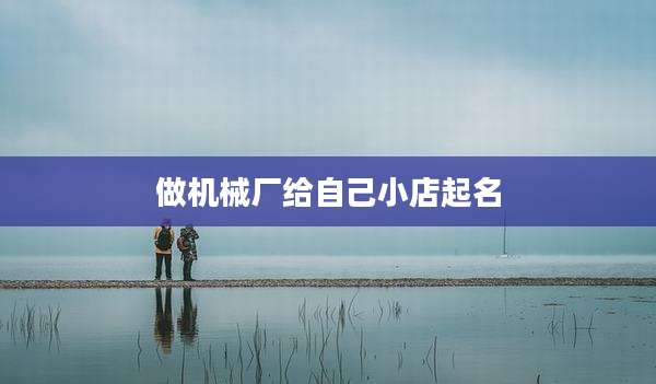 做机械厂给自己小店起名