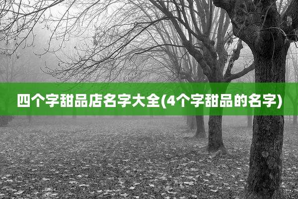 四个字甜品店名字大全(4个字甜品的名字)