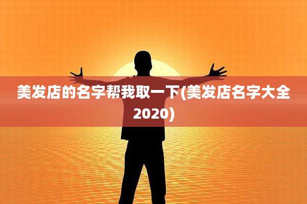 美发店的名字帮我取一下(美发店名字大全2020)