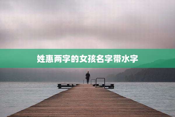姓惠两字的女孩名字带水字