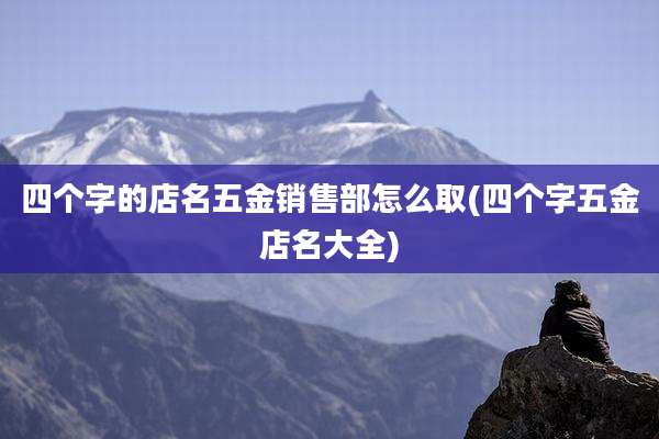 四个字的店名五金销售部怎么取(四个字五金店名大全)
