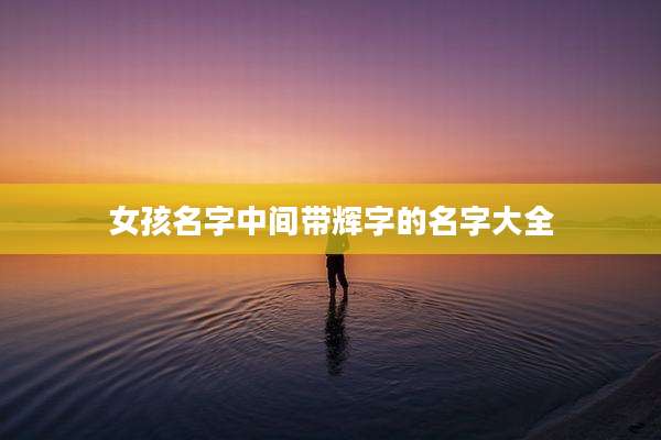 女孩名字中间带辉字的名字大全