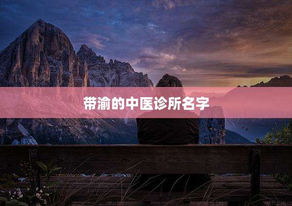 带渝的中医诊所名字