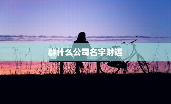 群什么公司名字财运