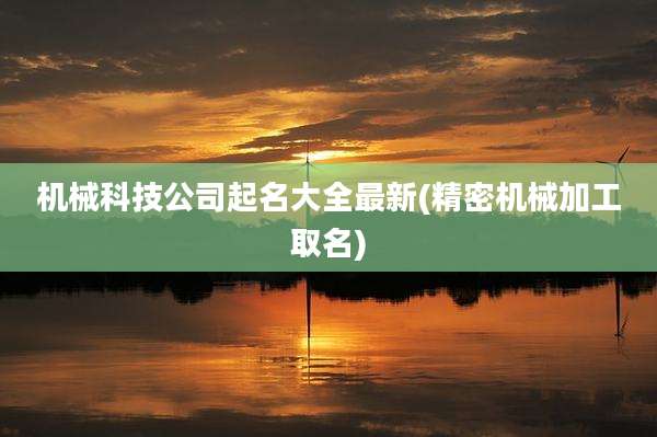 机械科技公司起名大全最新(精密机械加工取名)