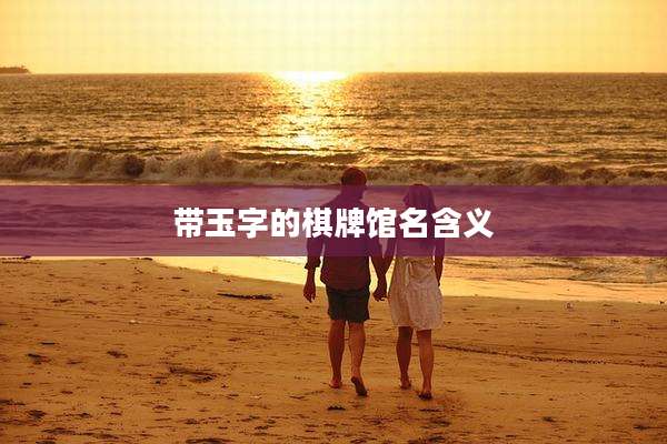 带玉字的棋牌馆名含义