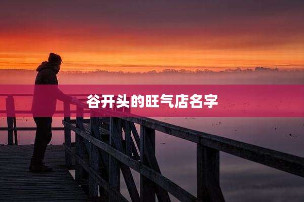 谷开头的旺气店名字