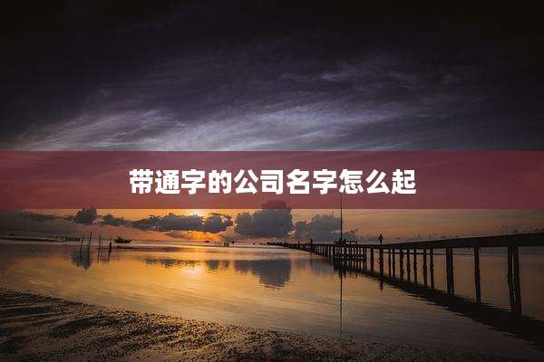 带通字的公司名字怎么起
