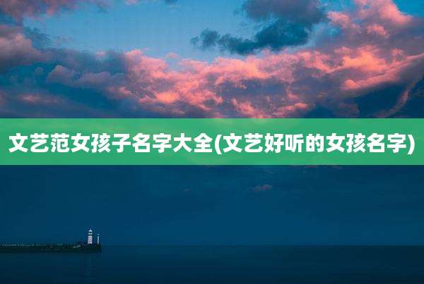 文艺范女孩子名字大全(文艺好听的女孩名字)