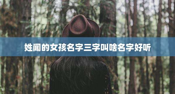 姓闻的女孩名字三字叫啥名字好听